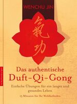 ISBN 9783485013604: Das authentische Duft-Qi-Gong - Einfache Übungen für ein langes und gesundes Leben. 15 Minuten für Ihr Wohlbefinden