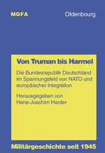 ISBN 9783486564907: Von Truman bis Harmel. Die Bundesrepublik Deutschland im Spannungsfeld von NATO und und europäischer Integration (= Militärgeschichte seit 1945 Band 11)