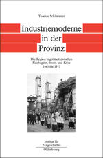 ISBN 9783486565997: Bayern im Bund; Teil: Bd. 6., Industriemoderne in der Provinz : die Region Ingolstadt zwischen Neubeginn, Boom und Krise 1945 bis 1975.