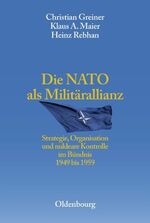 Die NATO als Militärallianz – Strategie, Organisation und nukleare Kontrolle im Bündnis 1949 bis 1959