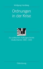 ISBN 9783486581775: Ordnungen in der Krise – Zur politischen Kulturgeschichte Deutschlands 1900-1933