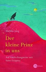 ISBN 9783491450622: Der kleine Prinz in uns - Auf Entdeckungsreise mit Saint-Exupéry