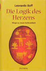 ISBN 9783491724228: Die Logik des Herzens. Wege zu neuer Achtsamkeit. Übersetzung aus dem Portugiesischen und Bearbeitung: Horst Goldstein