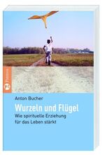 ISBN 9783491725171: Wurzeln und Flügel - Wie spirituelle Erziehung für das Leben stärkt