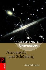 ISBN 9783491725447: Das geschenkte Universum - Astrophysik und Schöpfung