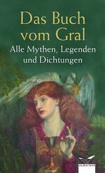 ISBN 9783491961746: Das Buch vom Gral. Alle Mythen, Legenden und Dichtungen