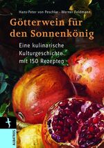 ISBN 9783491962774: Götterwein für den Sonnenkönig - eine kulinarische Kulturgeschichte mit 150 Rezepten