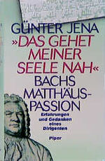 "Das gehet meiner Seele nah" - Bachs Matthäuspassion ; Erfahrungen und Gedanken eines Dirigenten