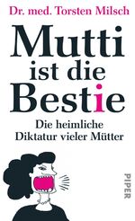 ISBN 9783492055284: Mutti ist die Bestie: Die heimliche Diktatur vieler Mütter