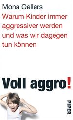 ISBN 9783492056519: Voll aggro! - Warum Kinder immer aggressiver werden und was wir dagegen tun können