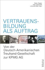 ISBN 9783492057097: Vertrauensbildung als Auftrag – Von der Deutsch-Amerikanischen Treuhand-Gesellschaft zur KPMG AG