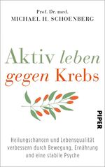 Aktiv leben gegen Krebs - Heilungschancen und Lebensqualität verbessern durch Bewegung, Ernährung und eine stabile Psyche