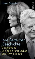 ISBN 9783492058193: Ihre Seite der Geschichte - Deutschland und seine First Ladies von 1949 bis heute