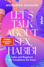 ISBN 9783492063166: Let's talk about sex, Habibi - Liebe und Begehren von Casablanca bis Kairo