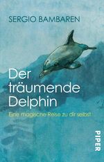 ISBN 9783492229418: Der träumende Delphin - Eine magische Reise zu dir selbst | Roman über den Sinn des Lebens und was im Leben wirklich zählt