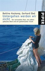 ISBN 9783492240949: Untergehen werden wir nicht – Ein vertracktes Paar, ein selbstgebautes Boot und ein gemeinsamer Traum