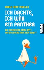 ISBN 9783492253031: Ich dachte, ich wär ein Panther - Die Geschichte einer Ente auf der Suche nach sich selbst