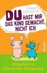 ISBN 9783492306645: Du hast mir das Kind gemacht, nicht ich – Mitgehört im öffentlichen Nahverkehr
