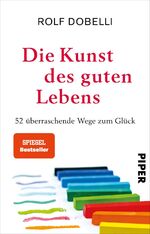 ISBN 9783492314459: Die Kunst des guten Lebens - 52 überraschende Wege zum Glück