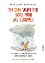 ISBN 9783492315432: Bei dem Sauwetter packt mich das Fernweh - Die schönsten, schrägsten und lustigsten Wörter der deutschen Sprache