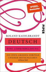 ISBN 9783492317566: Deutsch – Eine Liebeserklärung - Die zehn großen Vorzüge unserer erstaunlichen Sprache