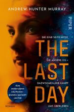 ISBN 9783492705844: The Last Day - Die eine Seite Hitze, die andere Eis - dazwischen der Kampf ums Überleben