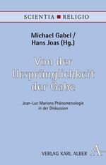 ISBN 9783495481837: Von der Ursprünglichkeit der Gabe - Jean-Luc Marions Phänomenologie in der Diskussion