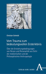 ISBN 9783495994504: Vom Trauma zum bedeutungsvollen Ersterlebnis – Über die Entstehungsbedingungen von Person und Personalität aus Sicht der medizinischen und der Philosophischen Anthropologie