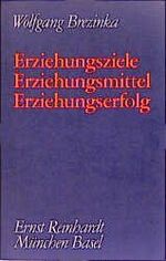 ISBN 9783497013425: Erziehungsziele - Erziehungsmittel - Erziehungserfolg - Beiträge zu einem System der Erziehungswissenschaft