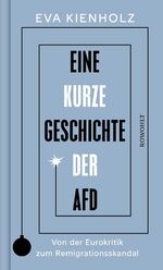 ISBN 9783498007348: Eine kurze Geschichte der AfD – Von der Eurokritik zum Remigrationsskandal