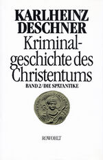 Kriminalgeschichte des Christentums: Band 2., Die Spätantike : von d. kath. "Kinderkaisern" bis zur Ausrottung d. arian. Wandalen u. Ostgoten unter Justinian I. (527 - 565)