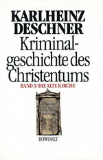 ISBN 9783498012854: Kriminalgeschichte des Christentums Bd. 3 - Die Alte Kirche: Fälschung, Verdummung, Ausbeutung, Vernichtung