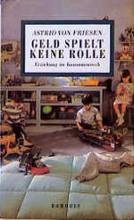 ISBN 9783498020675: Geld spielt keine Rolle. Erziehung im Konsumrausch