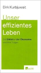 ISBN 9783498035105: Unser effizientes Leben, Die Diktarur der Ökonomie und ihre Folgen