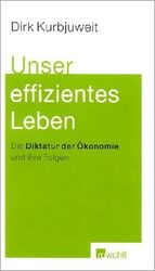 ISBN 9783498035105: Unser effizientes Leben – Die Diktatur der Ökonomie und ihre Folgen