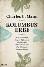 Kolumbus' Erbe - Wie Menschen, Tiere, Pflanzen die Ozeane überquerten und die Welt von heute schufen