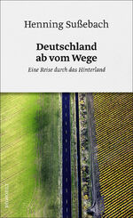 Deutschland ab vom Wege – Eine Reise durch das Hinterland