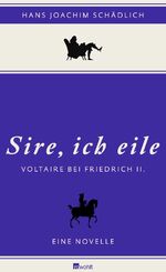 ISBN 9783498064167: «Sire, ich eile ...» - Voltaire bei Friedrich II. Eine Novelle