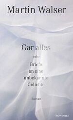 ISBN 9783498074005: Gar alles oder Briefe an eine unbekannte Geliebte