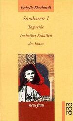 ISBN 9783499152313: Sandmeere 1. Tagwerke. Im heissen Schatten des Islam. Herausgegeben von Christian Bouqueret. Aus dem Französischen übertragen von Grete Osterwald. Mit einem Vorwort von Hans Christoph Buch: Rimbauds Tochter. Mutmaßungen über Isabelle Eberhardt. Originaltitel: Mes journaliers. / Dans l’ombre chaude de l’Islam. - (=rororo 5231 : Neue Frau, herausgegeben von Angela Praesent).