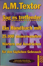 ISBN 9783499165207: Sag es treffender : ein Handbuch mit 25000 sinnverwandten Wörtern und Ausdrücken für den täglichen Gebrauch in Büro, Schule und Haus. A. M. Textor / Rororo ; 6520 : rororo-Handbuch