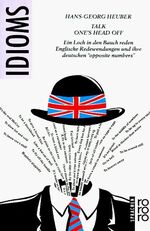 ISBN 9783499176531: Talk one's head off. Ein Loch in den Bauch reden: Englische Redewendungen und ihre deutschen 'opposite numbers