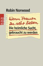 ISBN 9783499191008: Wenn Frauen zu sehr lieben – Die heimliche Sucht, gebraucht zu werden