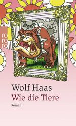Wolf Haas: Wie die Tiere | Wolf Haas | T