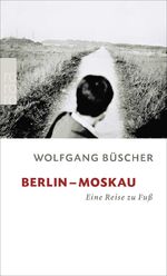 ISBN 9783499236778: Berlin - Moskau: Eine Reise zu Fuß eine Reise zu Fuß