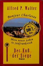 ISBN 9783499260469: Bonjour Charlotte. Mein neues Leben in Südfrankreich. Der Kuss der Ziege