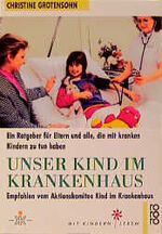 ISBN 9783499603280: Unser Kind im Krankenhaus: Ein Ratgeber fÃ¼r Eltern und alle, die mit kranken Kindern zu tun haben. (Mit Kindern leben) (rororo sachbuch - Mit Kindern leben) Grotensohn, Christine