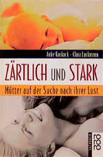 ISBN 9783499605574: Zärtlich und stark. Mütter auf der Suche nach ihrer Lust