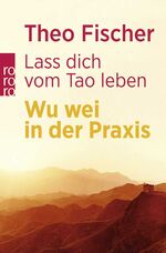 ISBN 9783499606991: Lass dich vom Tao leben - Wu wei in der Praxis