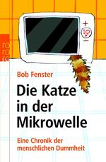 ISBN 9783499620706: Die Katze in der Mikrowelle – Eine Chronik der menschlichen Dummheit